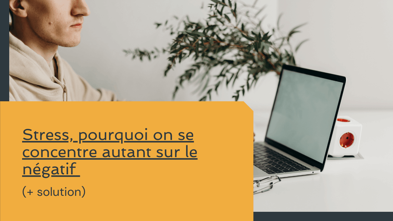 Stress, pourquoi on se concentre autant sur le négatif (+ solution)