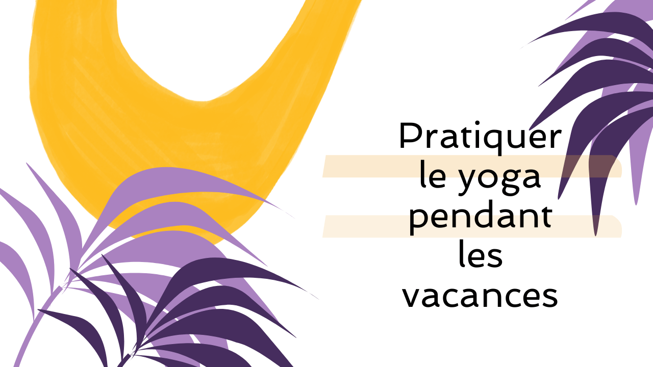 Pratiquer le yoga pendant les vacances ?